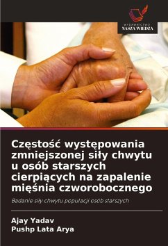 Cz¿sto¿¿ wyst¿powania zmniejszonej si¿y chwytu u osób starszych cierpi¿cych na zapalenie mi¿¿nia czworobocznego - Yadav, Ajay;Arya, Pushp Lata Cz¿sto¿¿ wyst¿powania zmniejszonej si¿y chwytu u osób starszych cierpi¿cych na zapalenie mi¿¿nia czworobocznego - Yadav, Ajay;Arya, Pushp Lata