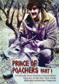 Cover PRINCE OF POACHERS Part 1 Ex-Outlaw Deer Hunter Charles Beaty Tells All In His EPIC True Story Hunting Adventure Thriller!