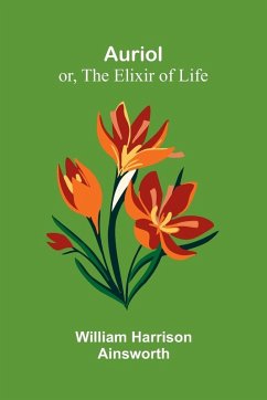 Auriol; Or, The Elixir Of Life - Harrison Ainsworth, William
