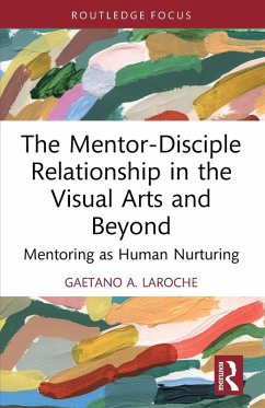 The Mentor-Disciple Relationship in the Visual Arts and Beyond - A Laroche, Gaetano The Mentor-Disciple Relationship in the Visual Arts and Beyond - A Laroche, Gaetano