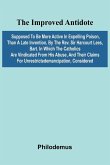 The Improved Antidote, Supposed To Be More Active In Expelling Poison, Than A Late Invention, By The Rev. Sir Harcourt Lees, Bart. In Which The Catholics Are Vindicated From His Abuse, And Their Claims For Unrestrictedemancipation, Considered