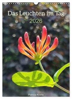 Das Leuchten im Tag (Wandkalender 2026 DIN A3 hoch), CALVENDO Monatskalender Das Leuchten im Tag (Wandkalender 2026 DIN A3 hoch), CALVENDO Monatskalender