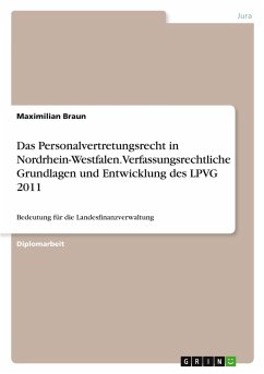 Das Personalvertretungsrecht in Nordrhein-Westfalen. Verfassungsrechtliche Grundlagen und Entwicklung des LPVG 2011 Das Personalvertretungsrecht in Nordrhein-Westfalen. Verfassungsrechtliche Grundlagen und Entwicklung des LPVG 2011