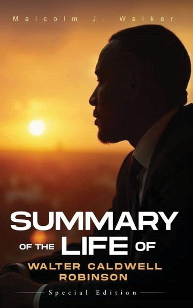 SUMMARY OF THE LIFE OF WALTER CALDWELL ROBINSON SUMMARY OF THE LIFE OF WALTER CALDWELL ROBINSON