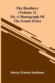 The Heathery; Or, A Monograph Of The Genus Erica (Volume 1)