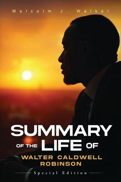 SUMMARY OF THE LIFE OF WALTER CALDWELL ROBINSON SUMMARY OF THE LIFE OF WALTER CALDWELL ROBINSON