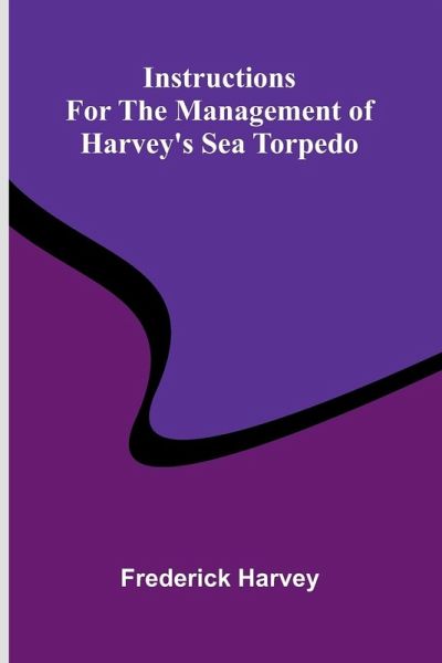 Instructions For The Management Of Harvey'S Sea Torpedo Instructions For The Management Of Harvey'S Sea Torpedo