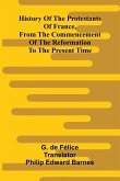 History Of The Protestants Of France, From The Commencement Of The Reformation To The Present Time