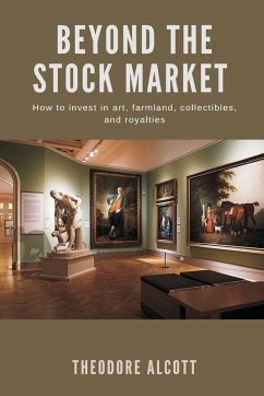 Cover Beyond the Stock Market How to invest in art, farmland, collectibles, and royalties
