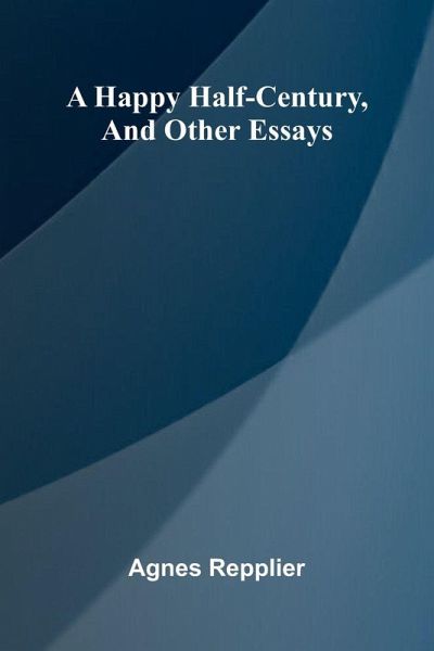 A Happy Half-Century, And Other Essays A Happy Half-Century, And Other Essays