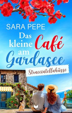 Das kleine Café am Gardasee: Stracciatellaküsse - Pepe, Sara Das kleine Café am Gardasee: Stracciatellaküsse - Pepe, Sara