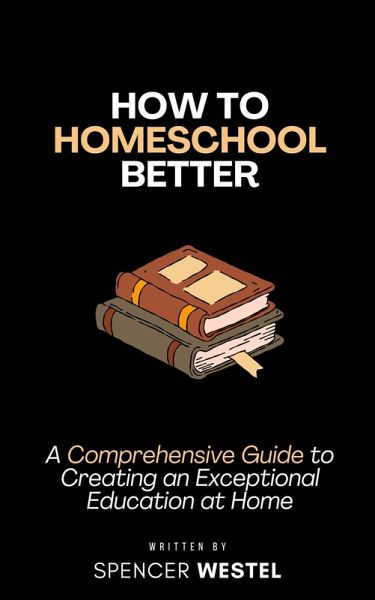 How to Homeschool Better: A Comprehensive Guide to Creating an Exceptional Education at Home (eBook, ePUB)