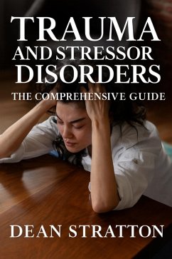 Trauma and Stressor Disorders - The Comprehensive Guide (eBook, ePUB) - Stratton, Dean