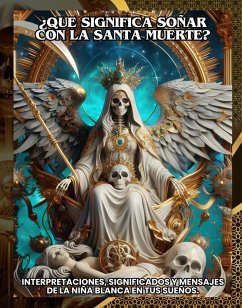Cover ¿Que significa soñar con la Santa Muerte?:Interpretaciones, significados y mensajes de la Niña Blanca en tus sueños. (eBook, ePUB)