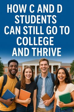 How C and D Students Can Still Go to College and Thrive (eBook, ePUB) - Carter, Cheryl How C and D Students Can Still Go to College and Thrive (eBook, ePUB) - Carter, Cheryl
