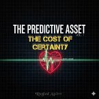 The Predictive Asset VOL.1: The Cost of Certainty (eBook, ePUB) The Predictive Asset VOL.1: The Cost of Certainty (eBook, ePUB)