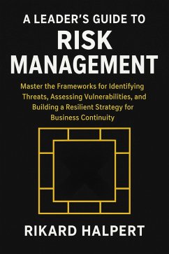 A Leader's Guide to Risk Management (The Execution Engine) (eBook, ePUB) - Halpert, Rikard A Leader's Guide to Risk Management (The Execution Engine) (eBook, ePUB) - Halpert, Rikard