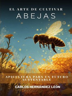 Cover El Arte de Cultivar Abejas: Apicultura para un Futuro Sustentable (eBook, ePUB)