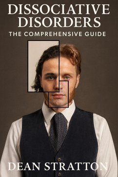 Dissociative Disorders - The Comprehensive Guide (eBook, ePUB) - Stratton, Dean Dissociative Disorders - The Comprehensive Guide (eBook, ePUB) - Stratton, Dean