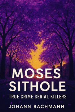 Moses Sithole (True Crime Serial Killers) (eBook, ePUB) - Bachmann, Johann Moses Sithole (True Crime Serial Killers) (eBook, ePUB) - Bachmann, Johann