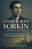 Andrew Ross Sorkin-A Complete Biography: The Life, Vision, and Legacy of the Journalist Who Redefined Wall Street and Modern Storytelling (eBook, ePUB) Andrew Ross Sorkin-A Complete Biography: The Life, Vision, and Legacy of the Journalist Who Redefined Wall Street and Modern Storytelling (eBook, ePUB)