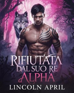 Cover Rifiutata Dal Suo Re Alpha (italian SERIE TRILOGIA ALPHA PROIBITA, #1) (eBook, ePUB)