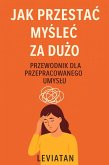 Jak przestac myslec za duzo - Przewodnik dla przepracowanego umyslu (eBook, ePUB)