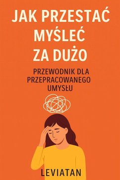 Jak przestac myslec za duzo - Przewodnik dla przepracowanego umyslu (eBook, ePUB) Cover Jak przestac myslec za duzo - Przewodnik dla przepracowanego umyslu (eBook, ePUB)