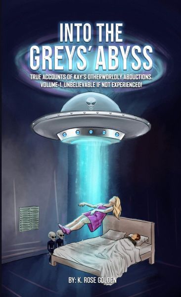 Into the Greys' Abyss: True Accounts of Kay's Otherworldly Abductions Volume 1 Unbelievable if Not Experienced! (eBook, ePUB) Into the Greys' Abyss: True Accounts of Kay's Otherworldly Abductions Volume 1 Unbelievable if Not Experienced! (eBook, ePUB)