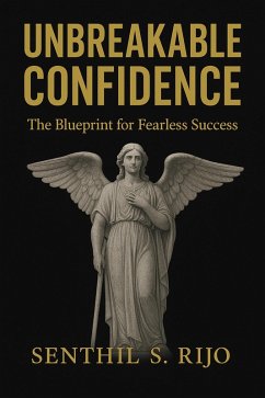 Unbreakable Confidence: The Blueprint for Fearless Success (eBook, ePUB) - Rijo, Senthil S.