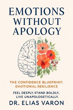 Emotions Without Apology (The Confidence Blueprint, #8) (eBook, ePUB) - Varon, Elias