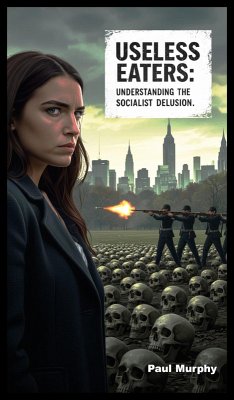 Useless Eaters: Understanding the Socialist Delusion (eBook, ePUB) - Murphy, Paul