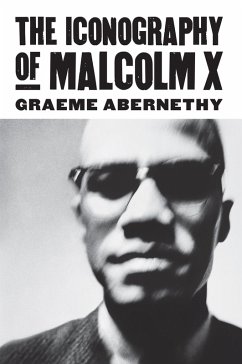 The Iconography of Malcolm X (eBook, ePUB) - Abernethy, Graeme The Iconography of Malcolm X (eBook, ePUB) - Abernethy, Graeme