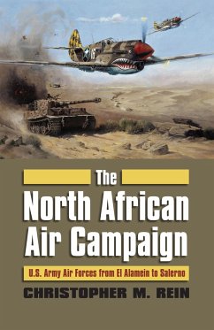 The North African Air Campaign (eBook, ePUB) - Rein, Christopher M. The North African Air Campaign (eBook, ePUB) - Rein, Christopher M.