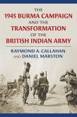 The 1945 Burma Campaign and the Transformation of the British Indian Army (eBook, ePUB) The 1945 Burma Campaign and the Transformation of the British Indian Army (eBook, ePUB)