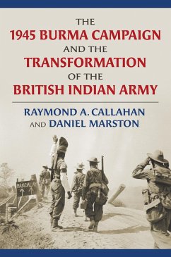 The 1945 Burma Campaign and the Transformation of the British Indian Army (eBook, ePUB) - Callahan, Raymond; Marston, Daniel