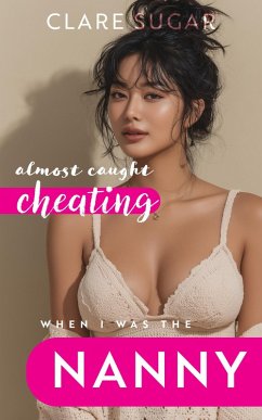 Almost Caught Cheating When I Was the Nanny (eBook, ePUB) - Sugar, Clare Almost Caught Cheating When I Was the Nanny (eBook, ePUB) - Sugar, Clare