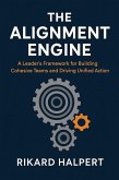 The Alignment Engine: A Leader's Framework for Building Cohesive Teams and Driving Unified Action. (eBook, ePUB)