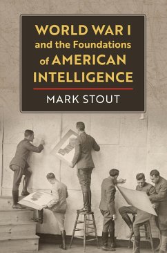 World War I and the Foundations of American Intelligence (eBook, ePUB) - Stout, Mark