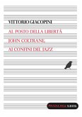 Al posto della libertà. John Coltrane ai confini del jazz (eBook, ePUB) Al posto della libertà. John Coltrane ai confini del jazz (eBook, ePUB)