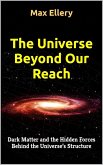 The Universe Beyond Our Reach: Dark Matter and the Hidden Forces Behind the Universe's Structure (eBook, ePUB) The Universe Beyond Our Reach: Dark Matter and the Hidden Forces Behind the Universe's Structure (eBook, ePUB)