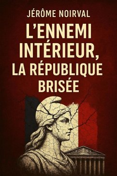 L'ennemi intérieur, la République brisée (eBook, ePUB) - Noirval, Jérôme L'ennemi intérieur, la République brisée (eBook, ePUB) - Noirval, Jérôme