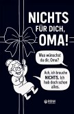 NICHTS für dich, Oma! Weil du dir NICHTS wünschst ... bekommst du NICHTS! Das perfekte Geschenk für die beste Oma, die schon alles hat und sich wieder e NICHTS für dich, Oma! Weil du dir NICHTS wünschst ... bekommst du NICHTS! Das perfekte Geschenk für die beste Oma, die schon alles hat und sich wieder e