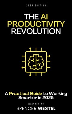 The AI Productivity Revolution: A Practical Guide to Working Smarter in 2025 (eBook, ePUB) - Westel, Spencer