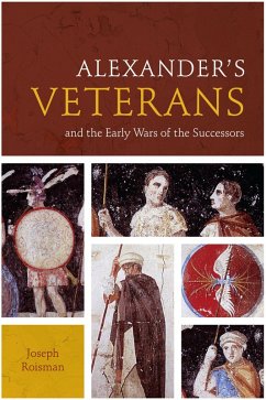 Alexander's Veterans and the Early Wars of the Successors (eBook, ePUB) - Roisman, Joseph Alexander's Veterans and the Early Wars of the Successors (eBook, ePUB) - Roisman, Joseph