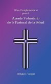 Libro Complementario para el Agente Voluntario de la Pastoral de la Salud Libro Complementario para el Agente Voluntario de la Pastoral de la Salud