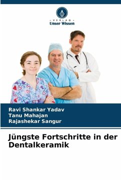 Jüngste Fortschritte in der Dentalkeramik - Yadav, Ravi Shankar;Mahajan, Tanu;Sangur, Rajashekar