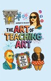 The Art of Teaching Art. 50 Ideas For Grades K-8 The Art of Teaching Art. 50 Ideas For Grades K-8