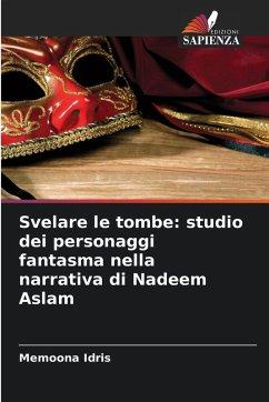 Cover Svelare le tombe: studio dei personaggi fantasma nella narrativa di Nadeem Aslam