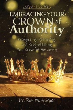 Embracing Your Crown of Authority - Horner, Ron M. Embracing Your Crown of Authority - Horner, Ron M.